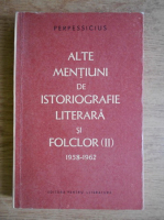 Anticariat: Perpessicius - Alte mentiuni de istoriografie literara si folclor 1958-1962 (volumul 2)