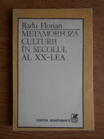 Radu Florian - Metamorfoza culturii in secolul al XX-lea