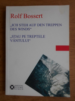 Rolf Bossert - Ich steh auf den Treppen des Winds. Stau pe treptele vantului (editie bilingva)