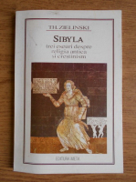 Th. Zielinski - Sibyla trei eseuri despre religia antica si crestinism