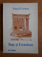 Virgil Ciomos - Timp si eternitate