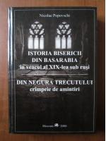 Nicolae Popovschi - Istoria bisericii din Basarabia in veacul al XIX-lea sub rusi. Din negura trecutului, crampeie de amintiri