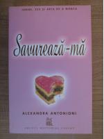Anticariat: Alexandra Antonioni - Savureaza-ma