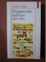 Vasile Gogea - Fragmente salvate 1957-1989