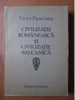 Anticariat: Victor Papacostea - Civilizatie romaneasca si civilizatie balcanica