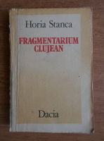 Anticariat: Horia Stanca - Fragmentarium clujean