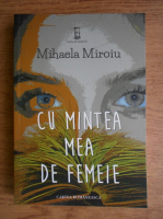 Mihaela Miroiu - Cu mintea mea de femeie