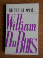 William du Bois - Am trait un secol...