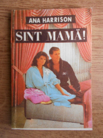 Anticariat: Ana Harrison - Sunt mama!