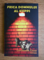Anticariat: Constantin Ciuca - Frica domnului Al Kuppi