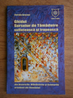 Corvin Ariciuc - Ghidul surselor de tamauire sufleteasca si trupeasca din bisericile, manastirile si schiturile ortodoxe ale Romaniei
