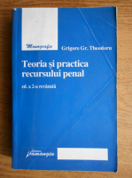 Grigore Gr. Theodoru - Teoria si practica recursului penal