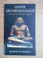 Guide archeologique. Voyage au Coeur des Grandes Civilisations