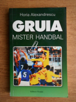Horia Alexandrescu - Gruia, mister handbal