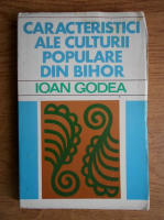 Ioan Godea - Caracteristici ale culturii populare din Bihor