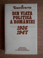 Anticariat: Ioan Scurtu - Din viata politica a Romaniei 1926-1947