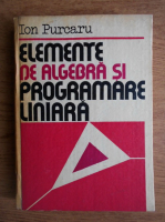 Anticariat: Ion Purcaru - Elemente de algebra si programare liniara
