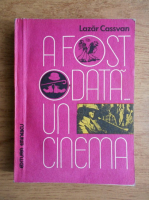 Lazar Cassvan - A fost odata un cinema