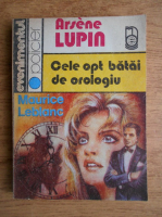 Maurice Leblanc - Arsene Lupin. Cele opt batai de orologiu