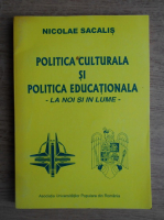 Nicolae Sacalis - Politica culturala si politica educationala. La noi si in lume