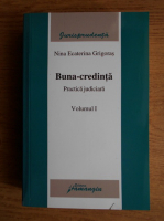 Nina Ecaterica Grigoras - Buna credinta. Practica judiciara (volumul 1)