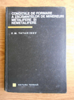 P. M. Tatarinov - Conditiile de formare a zacamintelor de minereuri metalifere si nemetalifere