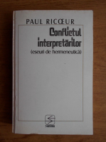 Paul Ricoeur - Conflictul interpretarilor. Eseuri de hermeneutica
