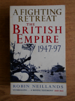 Robin Neillands - A fighting retreat. The British Empire 1947-1997