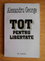 Alexandru George - Tot pentru libertate