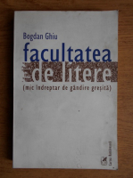 Bogdan Ghiu - Facultatea de litere (mic indreptar de gandire gresita)