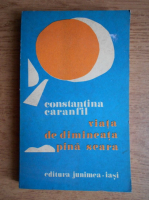Anticariat: Constantina Caranfil - Viata de dimineata pana seara