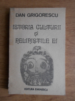 Dan Grigorescu - Istoria culturii si nelinistile ei 