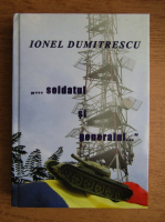Ionel Dumitrescu - Soldatul si generalul