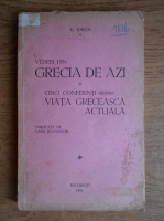 Nicolae Iorga - Vederi din Grecia de azi si cinci conferinti despre viata greceasca actuala (1934)
