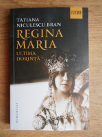 Tatiana Niculescu Bran - Regina Maria, ultima dorinta