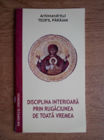 Teofil Paraian - Disciplina interioara prin rugaciunea de toata vremea