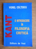 Viorel Coltescu - Immanuel Kant. O introducere in filosofia critica