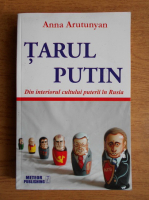 Anticariat: Anna Arutunyan - Tarul Putin. Din interiorul cultului puterii in Rusia