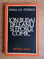 Ioana Em. Petrescu - Ion Budai Deleanu si eposul comic