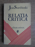 Anticariat: Jean Starobinski - Relatia critica