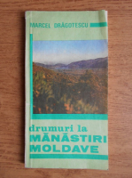 Anticariat: Marcel Dragotescu - Drumuri la manastiri moldave