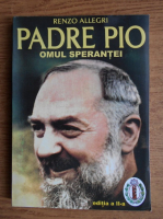 Renzo Allegri - Padre Pio, omul sperantei