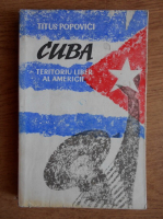 Titus Popovici - Cuba, teritoriul liber al Americii