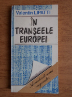 Anticariat: Valentin Lipatti - In transeele Europei