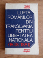 Vasile Netea - Lupta romanilor din Transilvania pentru libertatea nationala 1848-1881