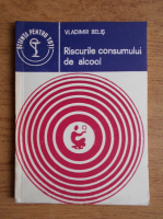 Vladimir Belis - Riscurile consumului de alcool