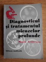 Anticariat: Maria Golaescu - Diagnosticul si tratamentul micozelor profunde