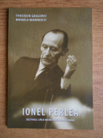 Theodor Grigoriu, Mihaela Marinescu - Ionel Perlea. Destinul unui mare muzician roman