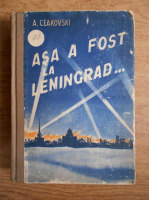 Anticariat: A. Ceakovski - Asa a fost la Leningrad