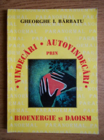 Gheorghe I. Barbatu - Vindecarea si autovindecari prin bioenergie si daoism